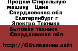                                         Продам Стиральную  машину › Цена ­ 5 000 - Свердловская обл., Екатеринбург г. Электро-Техника » Бытовая техника   . Свердловская обл.